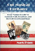 Our Musical Heritage: From "Yankee Doodle" to Carnegie Hall, Broadway, and the Hollywood Sound Stage 