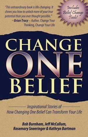 Change One Belief - Inspirational Stories of How Changing Just One Belief Can Transform Your Life