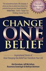 Change One Belief - Inspirational Stories of How Changing Just One Belief Can Transform Your Life