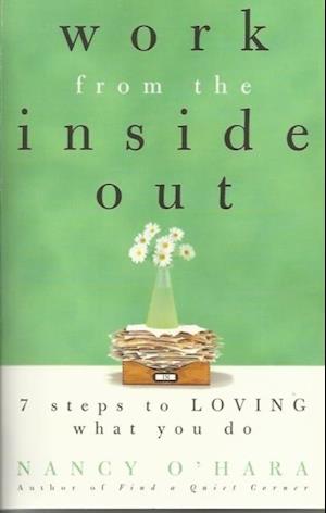 Work from the Inside Out: Seven Steps to Loving What You Do