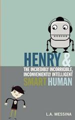 Henry and the Incredibly Incorrigible, Inconveniently Intelligent Smart Human