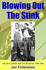 Blowing Out The Stink: Life on a Lumber and Cod Schooner, 1897-1947
