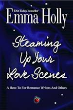 Steaming Up Your Love Scenes: A How-To For Romance Writers And Others