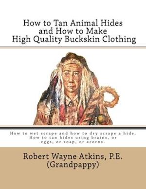 How to Tan Animal Hides and How to Make High Quality Buckskin Clothing