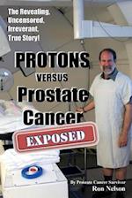 PROTONS versus Prostate Cancer: EXPOSED: Learn what proton beam therapy for prostate cancer is really like from the patient's point of view in complet