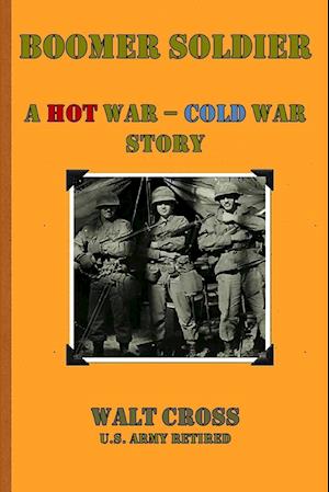 Boomer Soldier a Hot War - Cold War Story