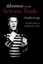 Adventures in the Scream Trade : Scenes from an Operatic Life
