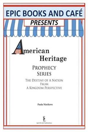 EPIC Books and Cafe Presents American Heritage Prophecy Series: The Destiny Of A Nation From A Kingdom Perspective