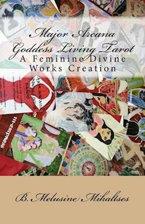 Major Arcana Goddess Living Tarot: A Feminine Divine Works Creation