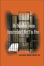 My Mind on Jesus Incarcerated, But I'm Free