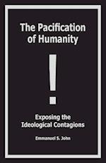 The Pacification of Humanity; Exposing the Ideological Contagions