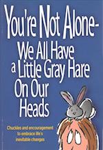 You're Not Alone-We All Have a Little Gray Hare on Our Heads