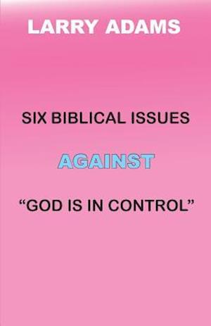 Six Biblical Issues Against God Is in Control