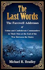 The Last Words, The Farewell Addresses of Union and Confederate Commanders to Their Men at the End of the War Between the States 