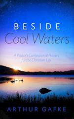 Beside Cool Waters : A Pastor's Confessional Prayers for the Christian Life