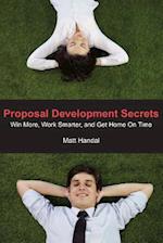 Proposal Development Secrets: Win More, Work Smarter, and Get Home on Time. 