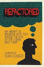 Refactored: My Attempt at Breaking into Tech During the Rise of the Coding Boot Camp 