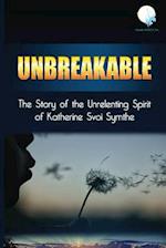 Unbreakable: The Story of the Unrelenting Spirit of Katherine Svoi Symthe 