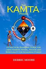 The KAMTA Primer: A Practical Shamanic Guide for using Kemetic Ritual, Magick and Spirituality for Acquiring Power 