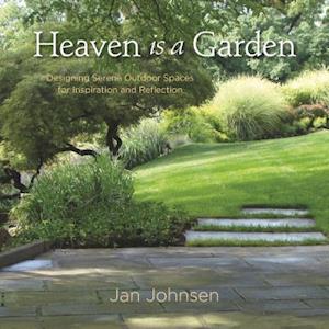 Heaven is a Garden : Designing Serene Spaces for Inspiration and Reflection