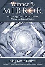 The Winner in the Mirror: Activating Your Superpowers: Mind, Body, and Spirit. 