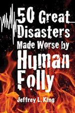 50 Great Disasters Made Worse by Human Folly