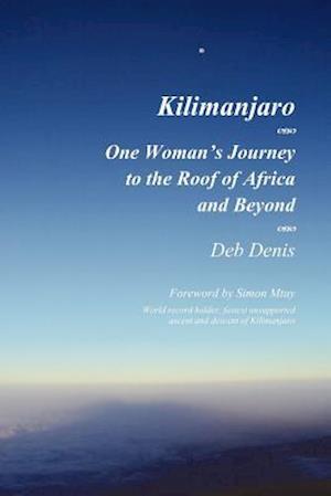 Kilimanjaro: One Woman's Journey to the Roof of Africa and Beyond