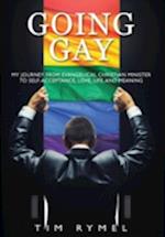 Going Gay My Journey from Evangelical Christian to Self-Acceptance Love, Life and Meaning