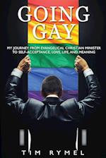 Going Gay My Journey from Evangelical Christian to Self-Acceptance Love, Life and Meaning