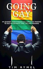 Going Gay: My Journey From Evangelical Christian Minister to Self-Acceptance, Love, Life, and Meaning