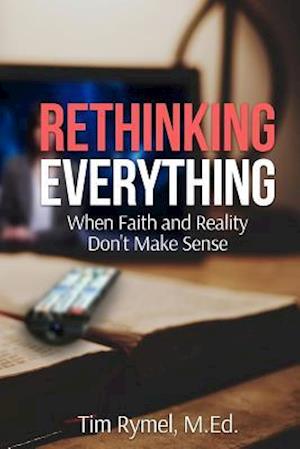 Rethinking Everything: When Faith and Reality Don't Make Sense