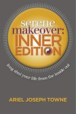 Serene Makeover Inner Edition: Feng Shui Your Life from the Inside Out