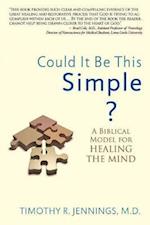 Could It Be This Simple?: A Biblical Model for Healing the Mind 
