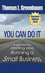 You Can Do It; A Guide for Starting and Running a Small Business: 2018 Revised Edition 