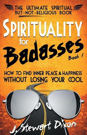 Spirituality for Badasses: How to find inner peace and happiness without losing your cool