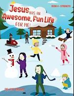 Jesus Has A Awesome Fun Life For me!: Book 4 - Strength 