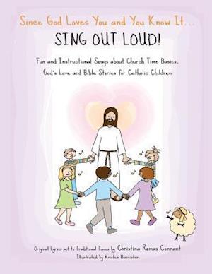 Since God Loves You and You Know It... Sing Out Loud! - Catholic Edition