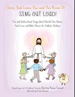 Since God Loves You and You Know It... Sing Out Loud! - Catholic Edition