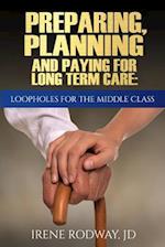 Preparing, Planning and Paying for Long Term Care:Loopholes for the Middle Class 
