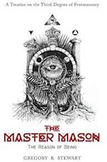 The Master Mason: The Reason of Being - A Treatise on the Third Degree of Freemasonry 