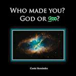 Who Made You?: God or Goo? 