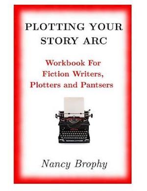 Plotting Your Story ARC, Workbook for Fiction Writers, Plotters and Pantsers