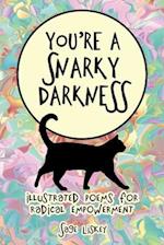 You're A Snarky Darkness: Illustrated Poems For Radical Empowerment 
