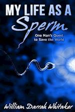 My Life As A Sperm: One Man's Quest to Save the World 