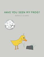 HAVE YOU SEEN MY FROG?
