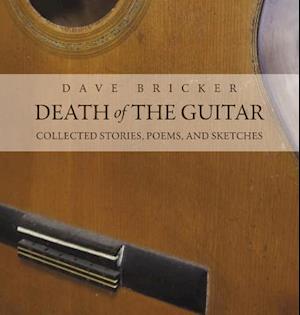 Death of the Guitar: Collected Stories, Poems, and Sketches