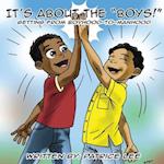 It's About the BOYS!: ...Getting from Boyhood to Manhood 