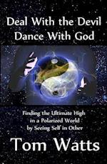 Deal With the Devil, Dance With God: Finding the Ultimate High in a Polarized World by Seeing Self in Other 