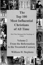 Top 100 Most Influential Christians of All Time, Volume 2: From the Reformation to the Twentieth Century