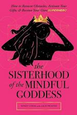 The Sisterhood of the Mindful Goddess: How to Remove Obstacles, Activate Your Gifts, and Become Your Own Superhero 